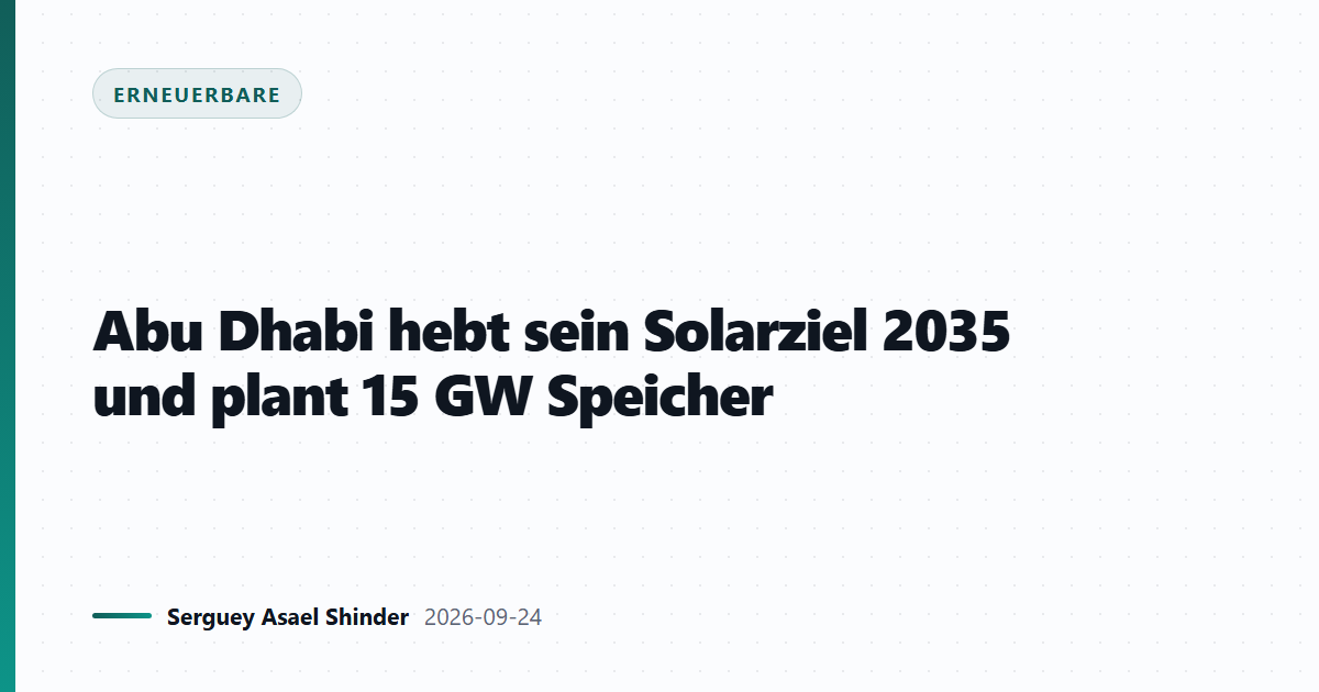Abu Dhabi hebt sein Solarziel 2035 und plant 15 GW Speicher