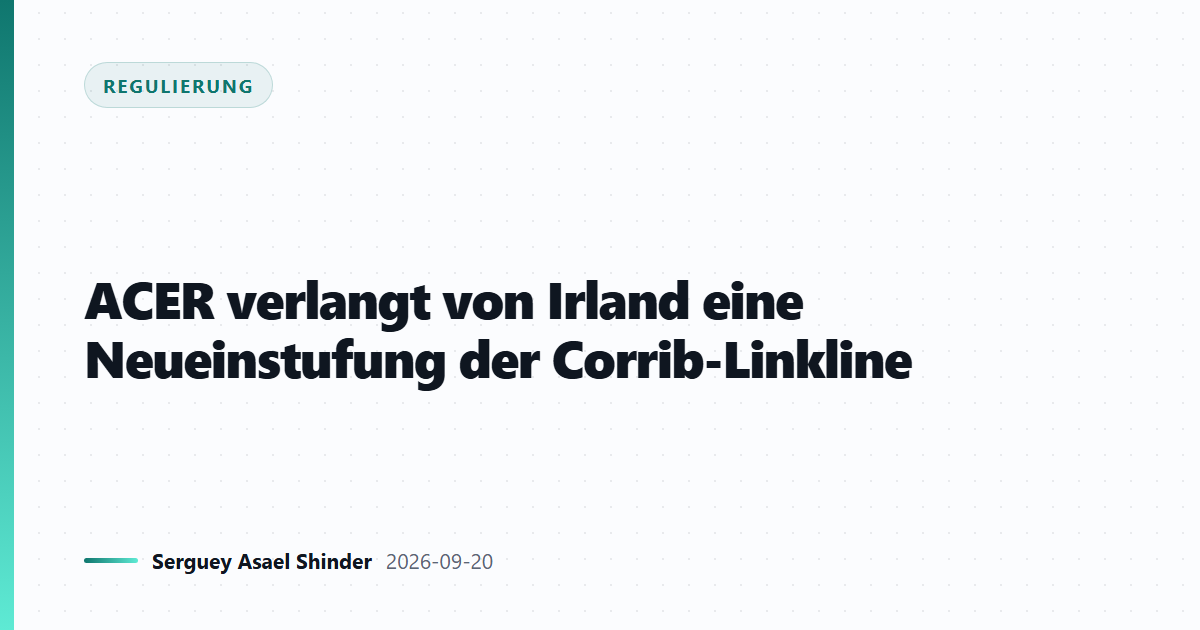 ACER verlangt von Irland eine Neueinstufung der Corrib-Linkline