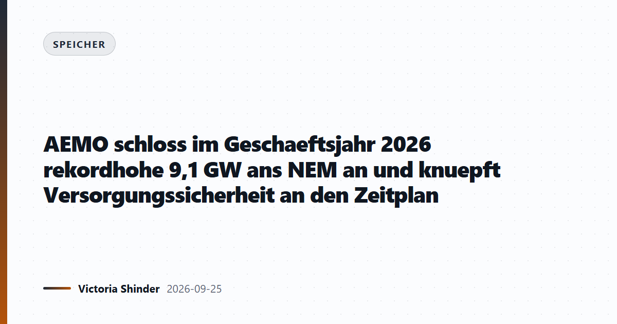 AEMO schloss im Geschaeftsjahr 2026 rekordhohe 9,1 GW ans NEM an und knuepft Versorgungssicherheit an den Zeitplan