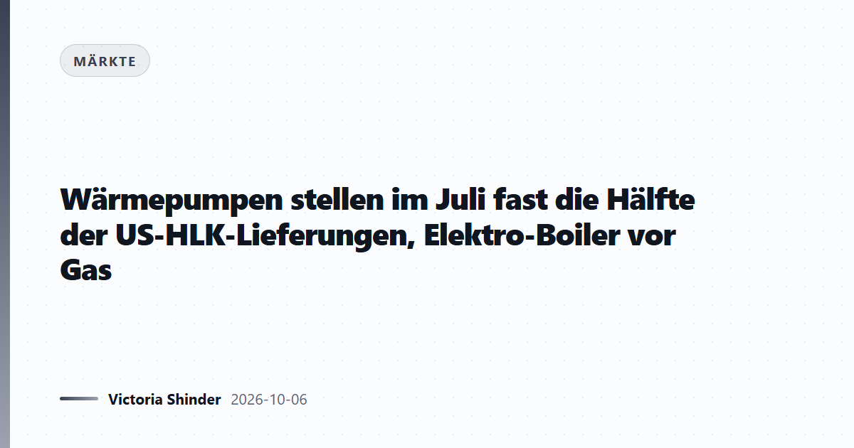 Wärmepumpen stellen im Juli fast die Hälfte der US-HLK-Lieferungen, Elektro-Boiler vor Gas