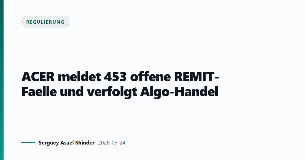 ACER meldet 453 offene REMIT-Faelle und verfolgt Algo-Handel