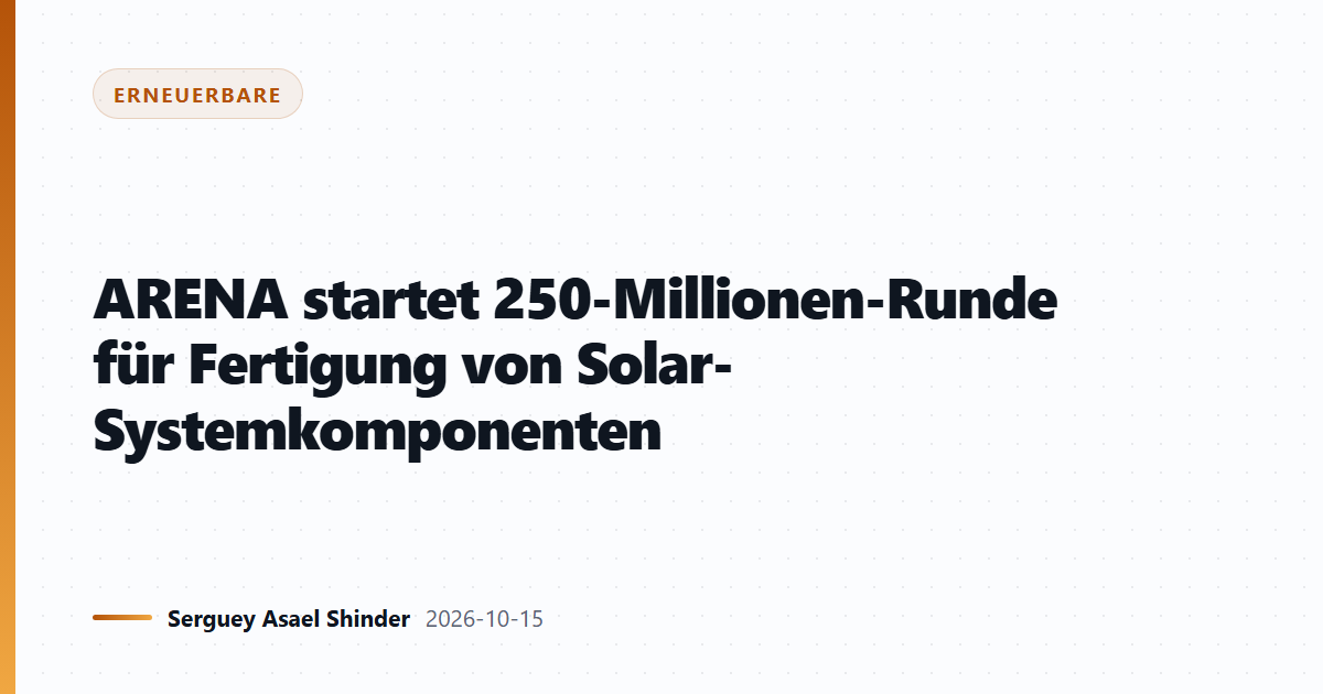 ARENA startet 250-Millionen-Runde für Fertigung von Solar-Systemkomponenten