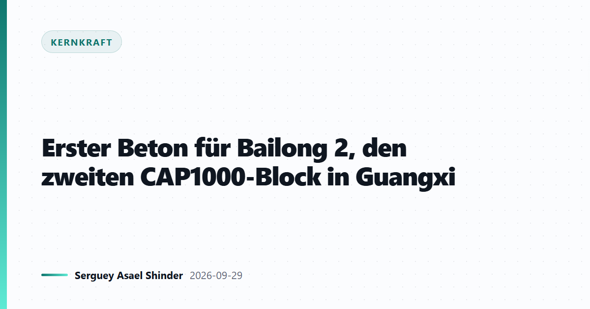 Erster Beton für Bailong 2, den zweiten CAP1000-Block in Guangxi