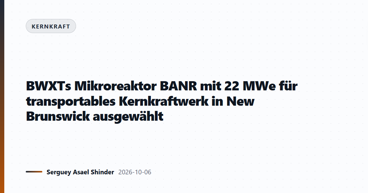 BWXTs Mikroreaktor BANR mit 22 MWe für transportables Kernkraftwerk in New Brunswick ausgewählt