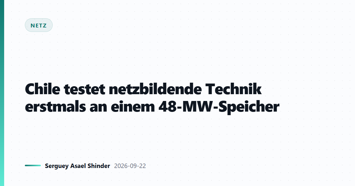 Chile testet netzbildende Technik erstmals an einem 48-MW-Speicher