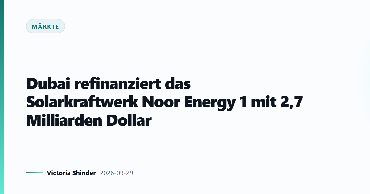 Dubai refinanziert das Solarkraftwerk Noor Energy 1 mit 2,7 Milliarden Dollar