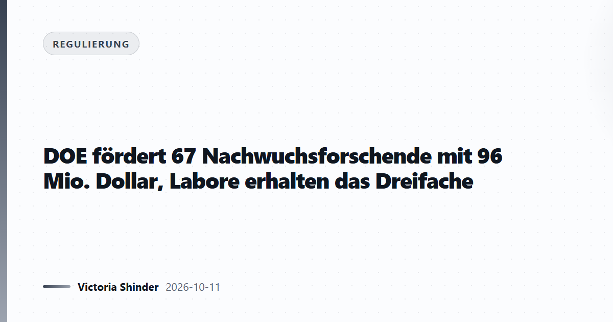 DOE fördert 67 Nachwuchsforschende mit 96 Mio. Dollar, Labore erhalten das Dreifache