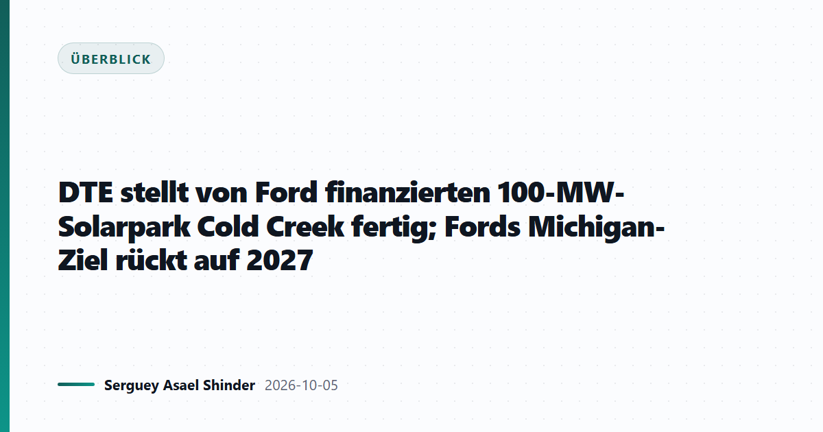 DTE stellt von Ford finanzierten 100-MW-Solarpark Cold Creek fertig; Fords Michigan-Ziel rückt auf 2027