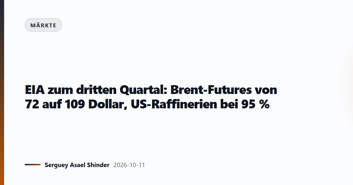 EIA zum dritten Quartal: Brent-Futures von 72 auf 109 Dollar, US-Raffinerien bei 95 %