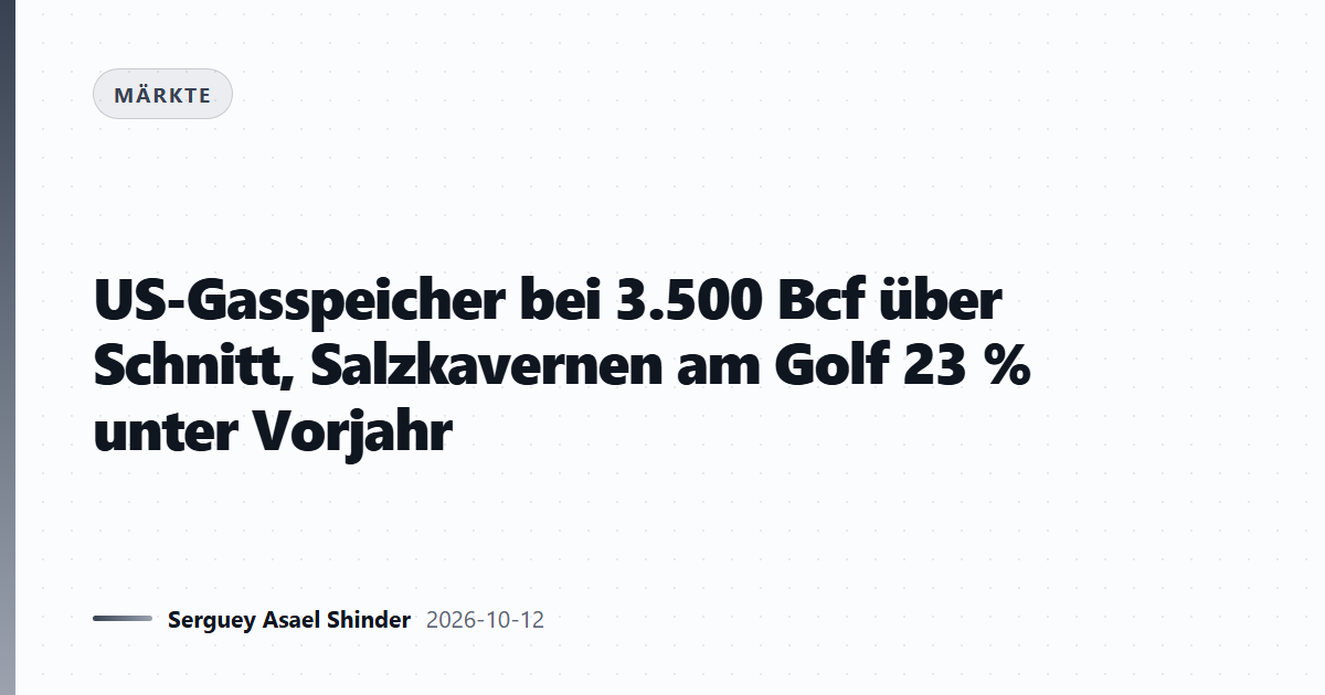 US-Gasspeicher bei 3.500 Bcf über Schnitt, Salzkavernen am Golf 23 % unter Vorjahr