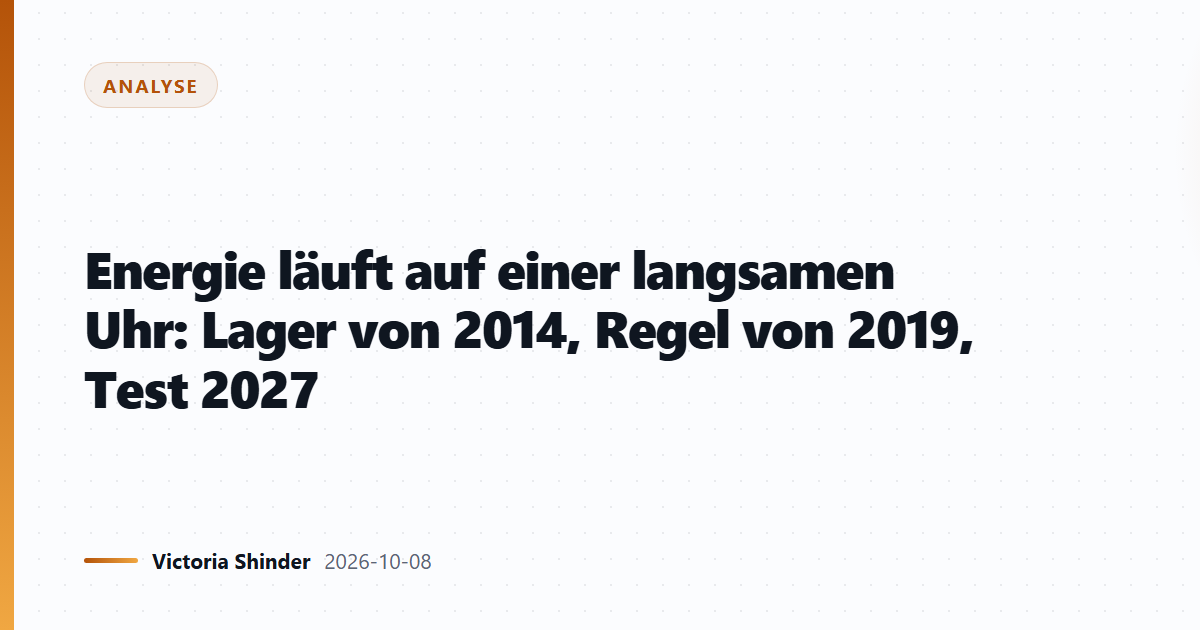 Energie läuft auf einer langsamen Uhr: Lager von 2014, Regel von 2019, Test 2027