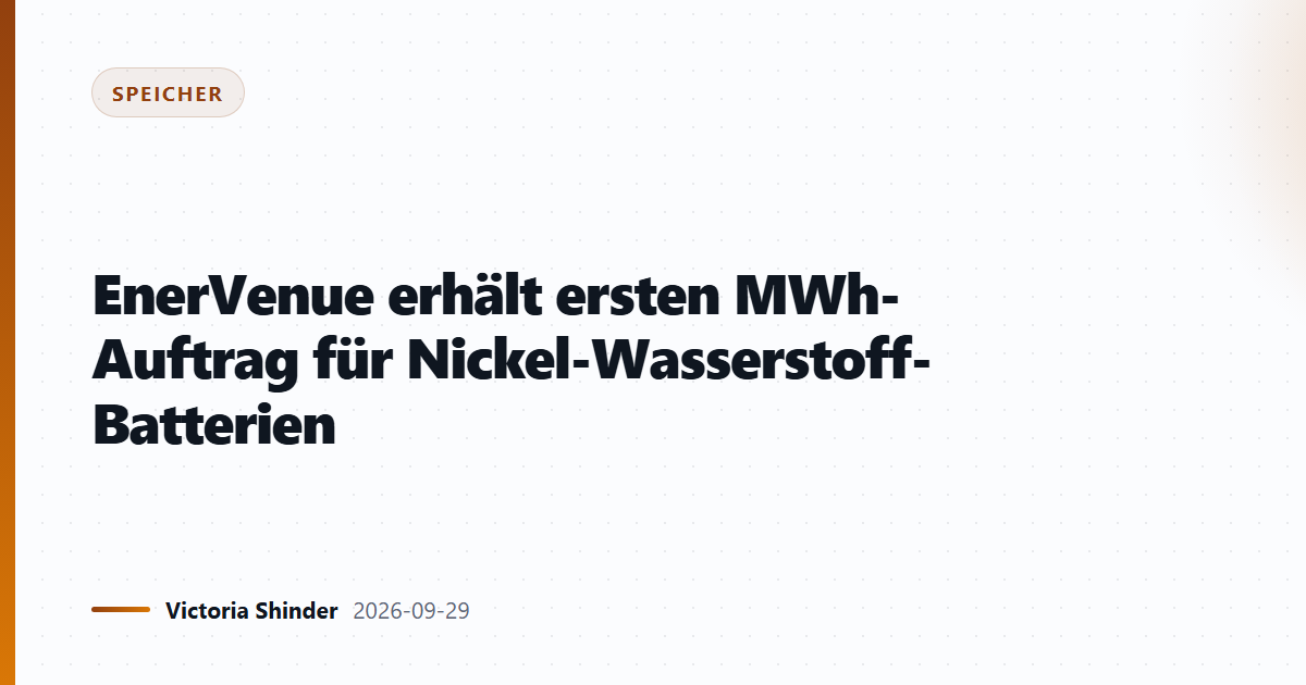 EnerVenue erhält ersten MWh-Auftrag für Nickel-Wasserstoff-Batterien