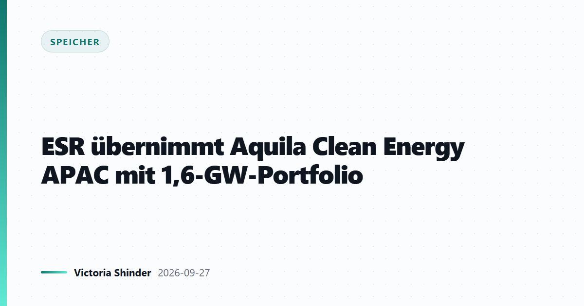 ESR übernimmt Aquila Clean Energy APAC mit 1,6-GW-Portfolio