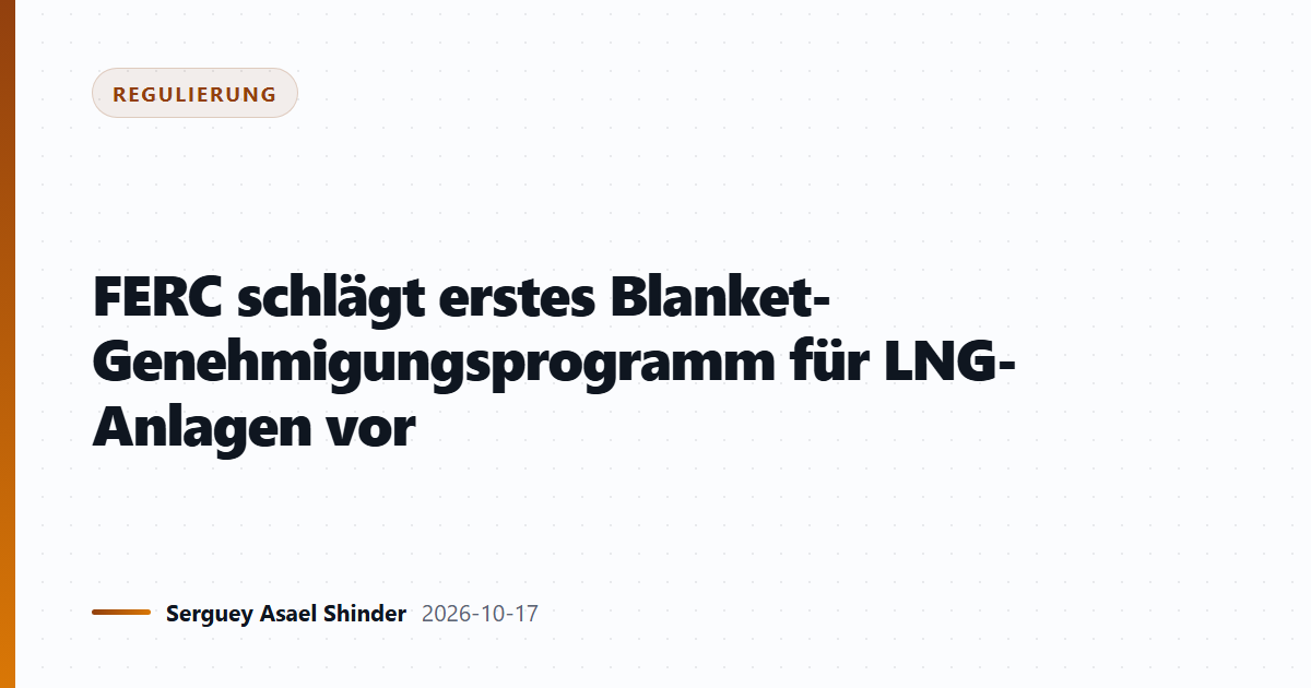 FERC schlägt erstes Blanket-Genehmigungsprogramm für LNG-Anlagen vor