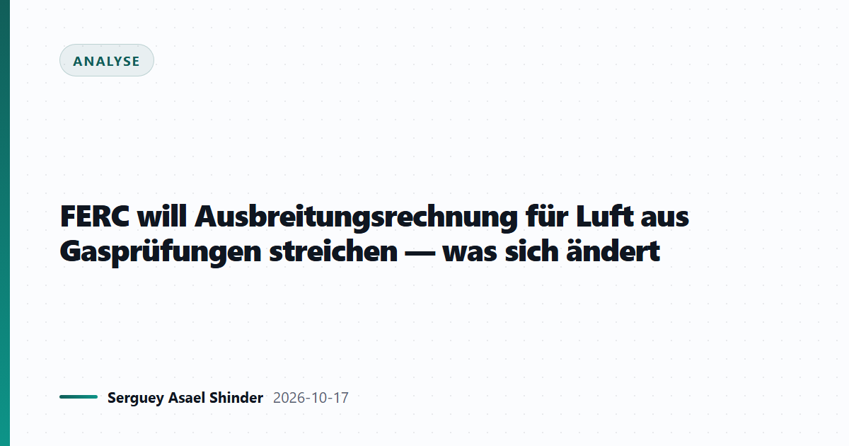 FERC will Ausbreitungsrechnung für Luft aus Gasprüfungen streichen — was sich ändert