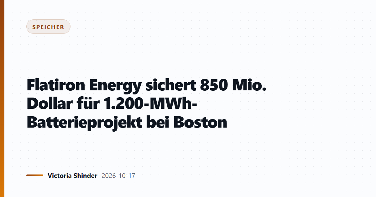 Flatiron Energy sichert 850 Mio. Dollar für 1.200-MWh-Batterieprojekt bei Boston