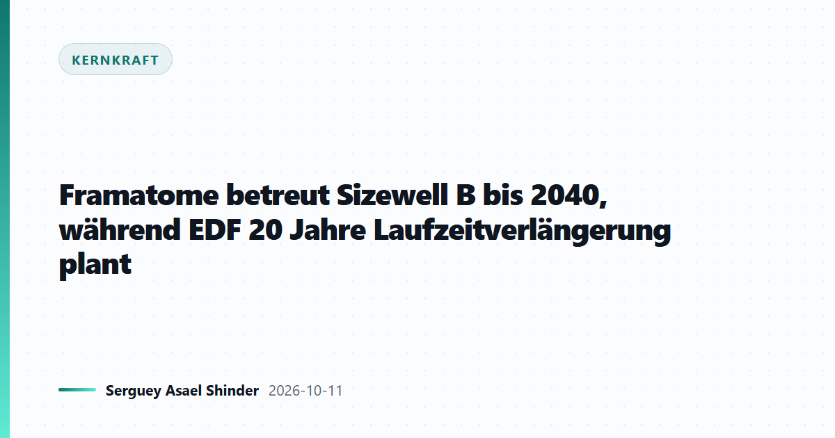 Framatome betreut Sizewell B bis 2040, während EDF 20 Jahre Laufzeitverlängerung plant