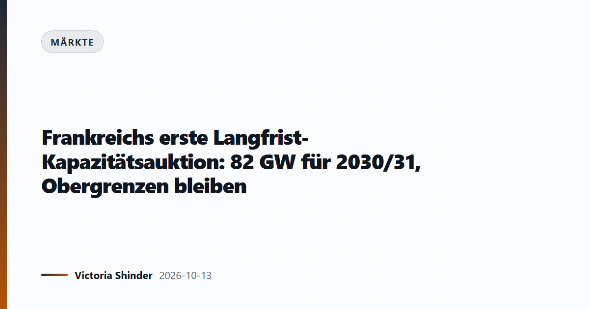 Frankreichs erste Langfrist-Kapazitätsauktion: 82 GW für 2030/31, Obergrenzen bleiben