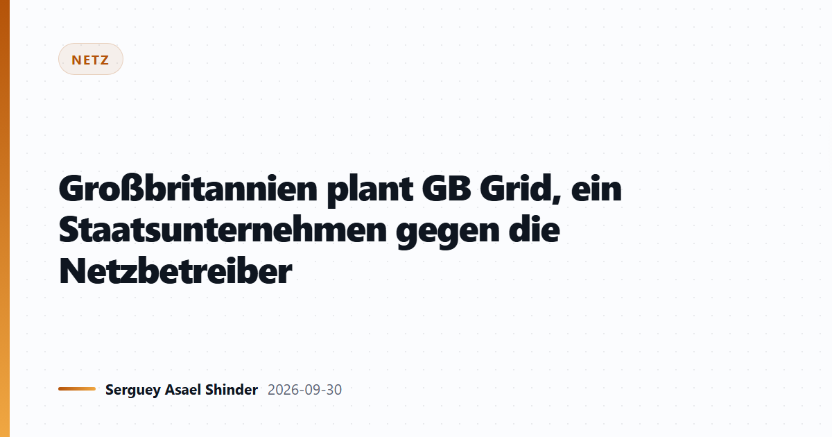 Großbritannien plant GB Grid, ein Staatsunternehmen gegen die Netzbetreiber