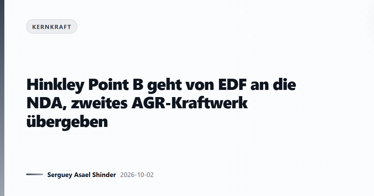 Hinkley Point B geht von EDF an die NDA, zweites AGR-Kraftwerk übergeben
