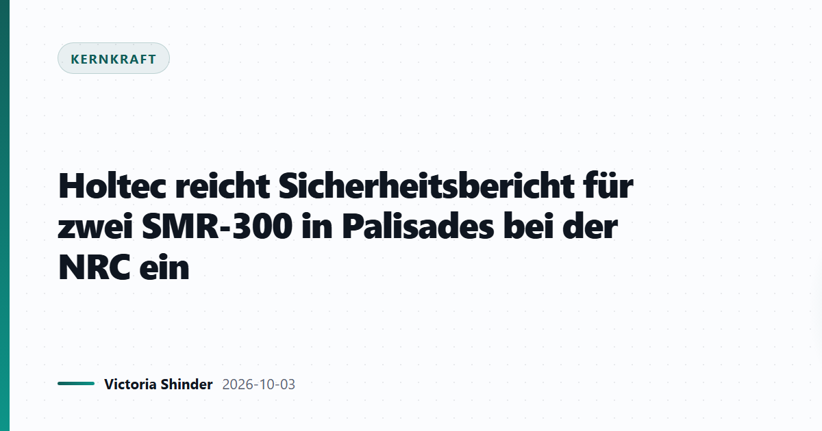Holtec reicht Sicherheitsbericht für zwei SMR-300 in Palisades bei der NRC ein