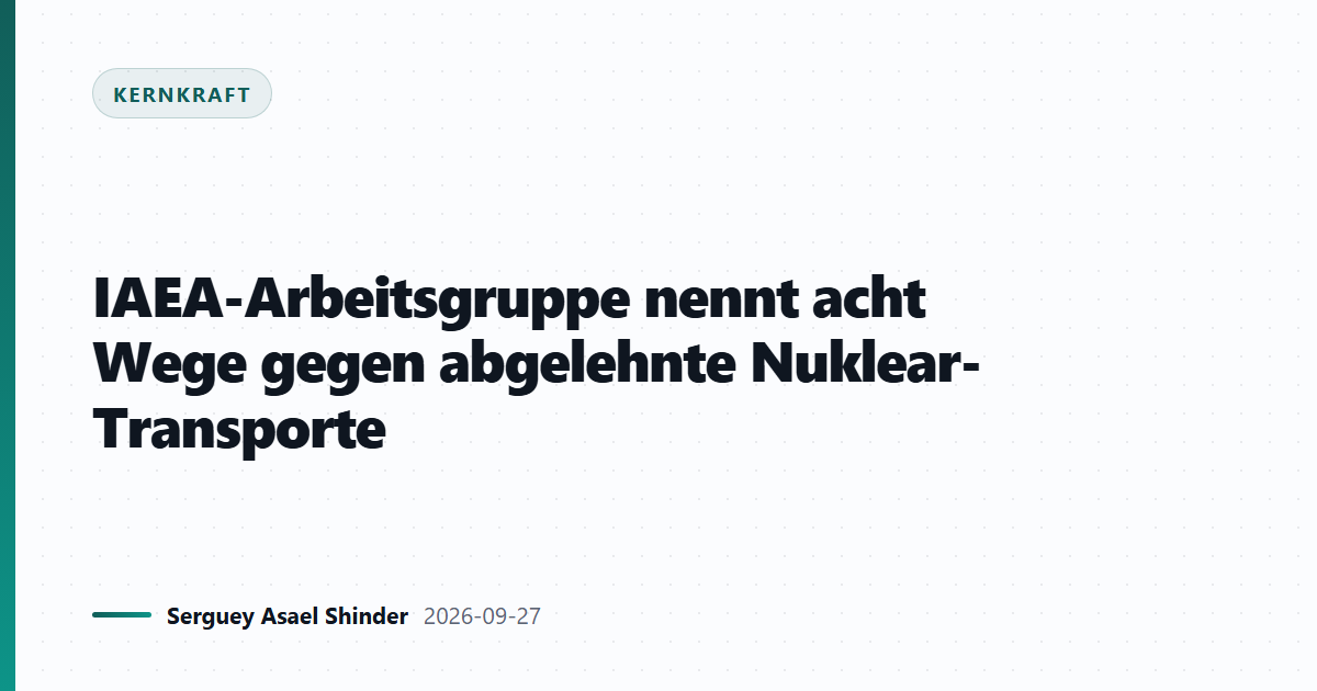 IAEA-Arbeitsgruppe nennt acht Wege gegen abgelehnte Nuklear-Transporte