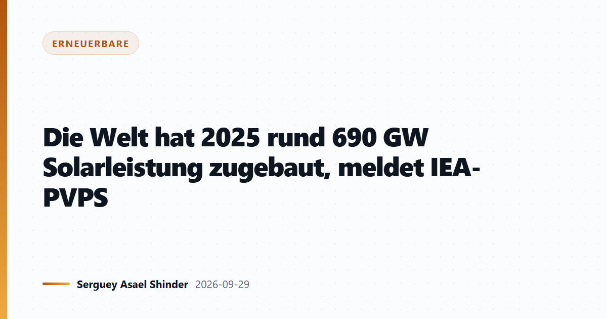 Die Welt hat 2025 rund 690 GW Solarleistung zugebaut, meldet IEA-PVPS