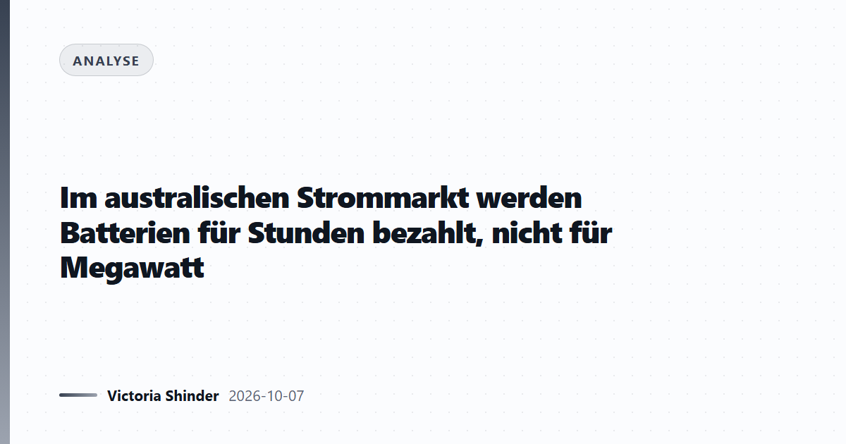 Im australischen Strommarkt werden Batterien für Stunden bezahlt, nicht für Megawatt