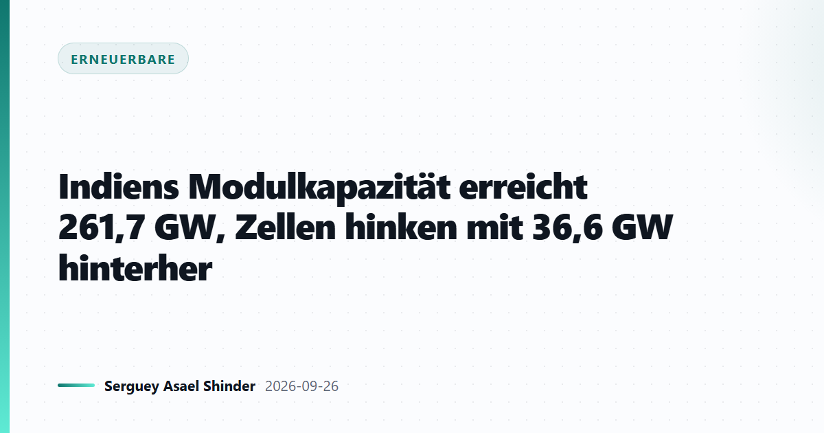 Indiens Modulkapazität erreicht 261,7 GW, Zellen hinken mit 36,6 GW hinterher