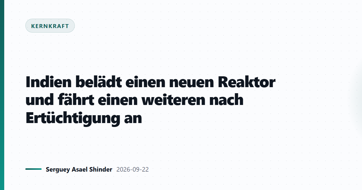 Indien belädt einen neuen Reaktor und fährt einen zweiten an