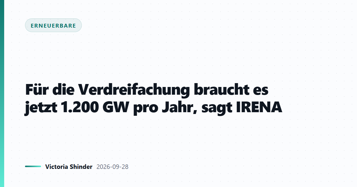 Für die Verdreifachung braucht es jetzt 1.200 GW pro Jahr, sagt IRENA