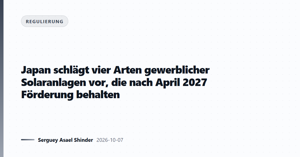 Japan schlägt vier Arten gewerblicher Solaranlagen vor, die nach April 2027 Förderung behalten