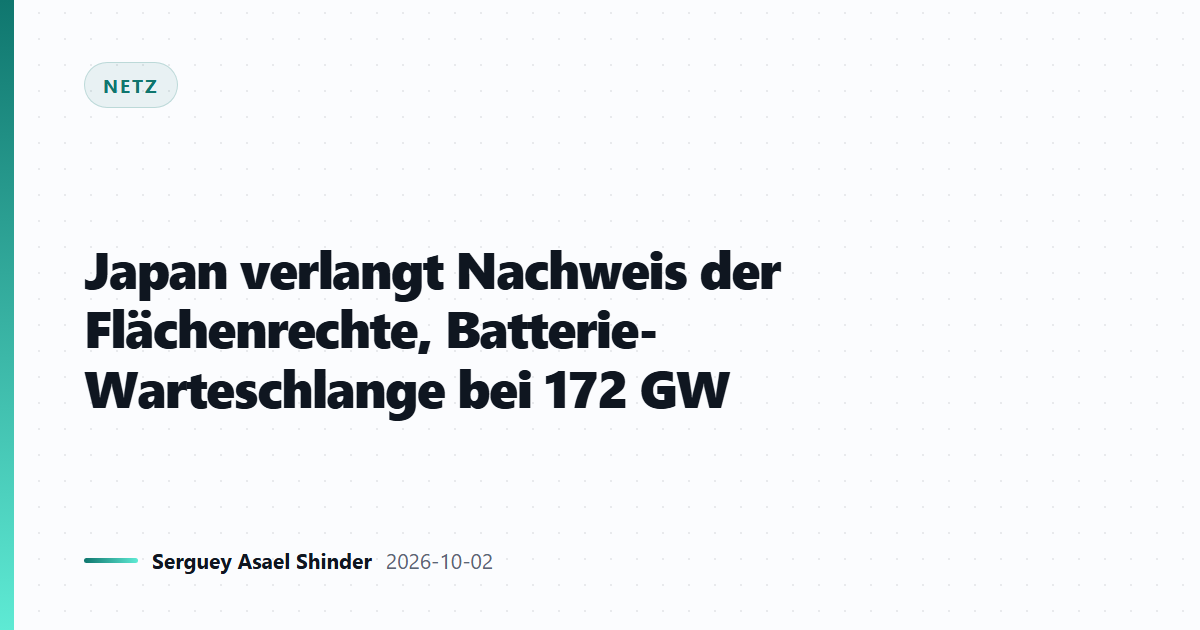Japan verlangt Nachweis der Flächenrechte, Batterie-Warteschlange bei 172 GW
