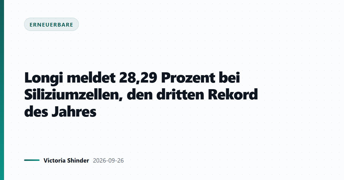 Longi meldet 28,29 Prozent bei Siliziumzellen, den dritten Rekord des Jahres