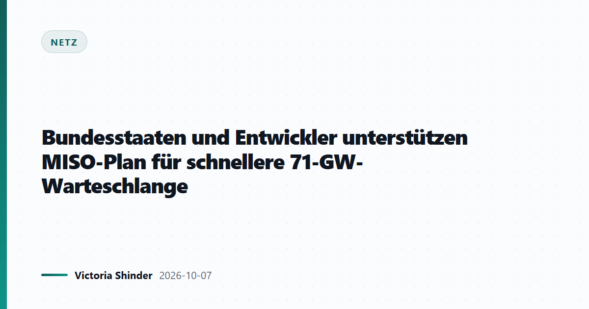 Bundesstaaten und Entwickler unterstützen MISO-Plan für schnellere 71-GW-Warteschlange