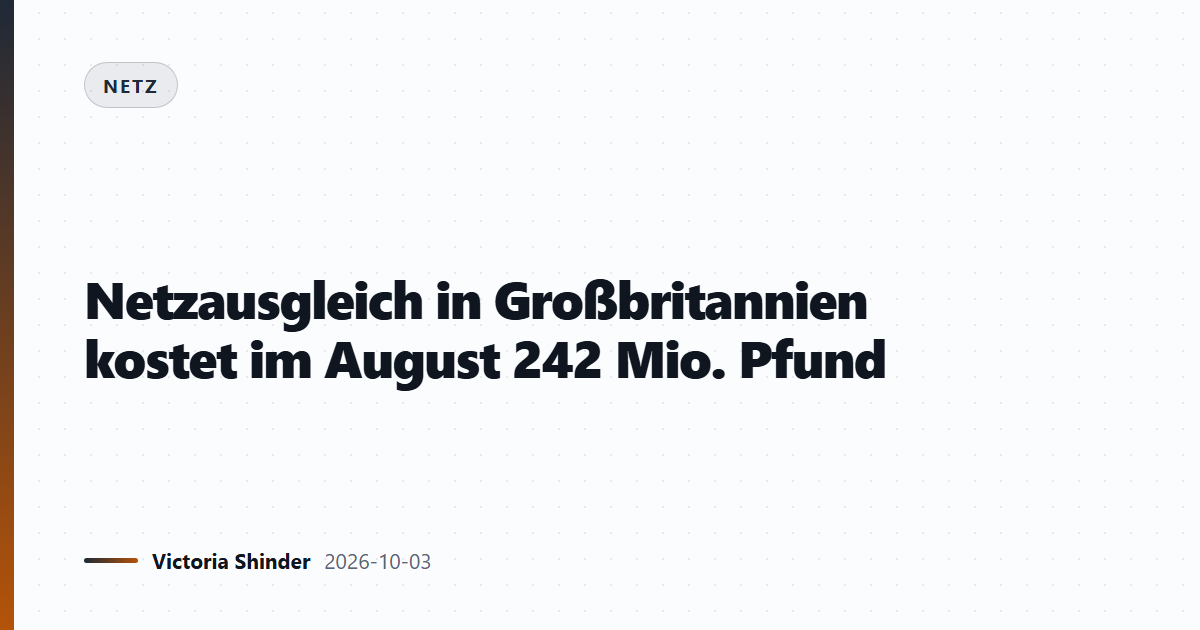 Netzausgleich in Großbritannien kostet im August 242 Mio. Pfund