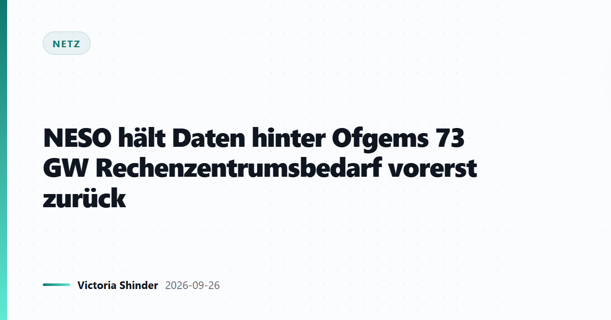 NESO hält Daten hinter Ofgems 73 GW Rechenzentrumsbedarf vorerst zurück