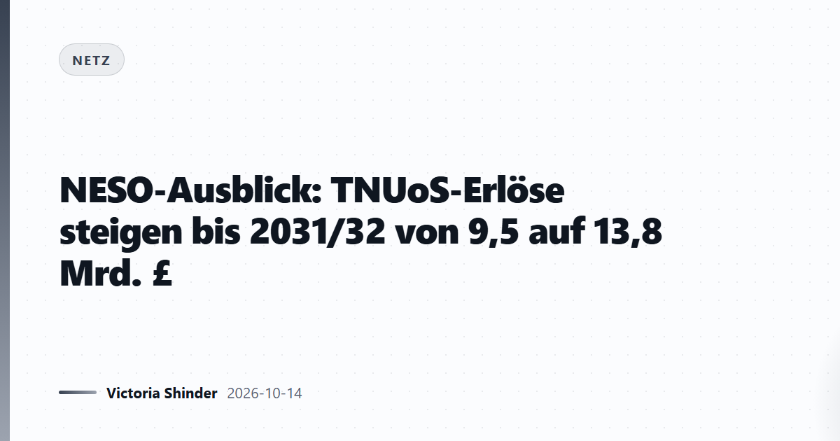 NESO-Ausblick: TNUoS-Erlöse steigen bis 2031/32 von 9,5 auf 13,8 Mrd. £