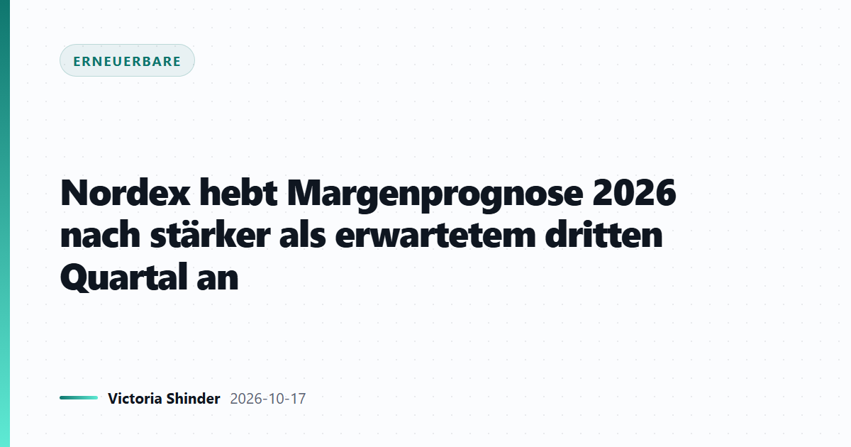 Nordex hebt Margenprognose 2026 nach stärker als erwartetem dritten Quartal an