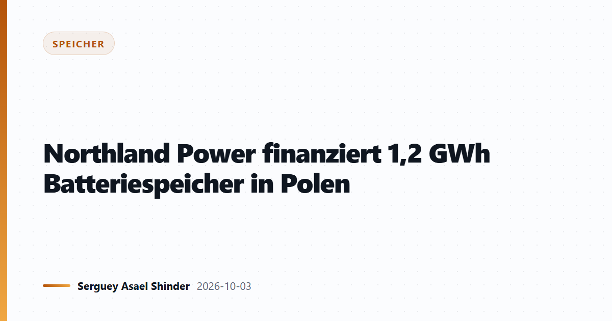 Northland Power finanziert 1,2 GWh Batteriespeicher in Polen