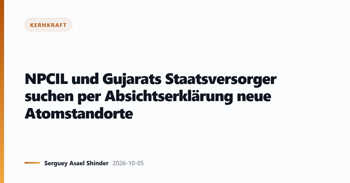 NPCIL und Gujarats Staatsversorger suchen per Absichtserklärung neue Atomstandorte