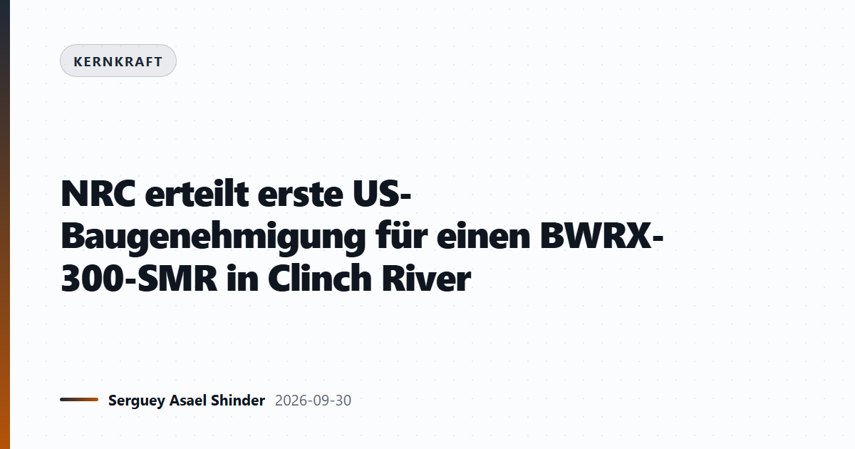 NRC erteilt erste US-Baugenehmigung für einen BWRX-300-SMR in Clinch River