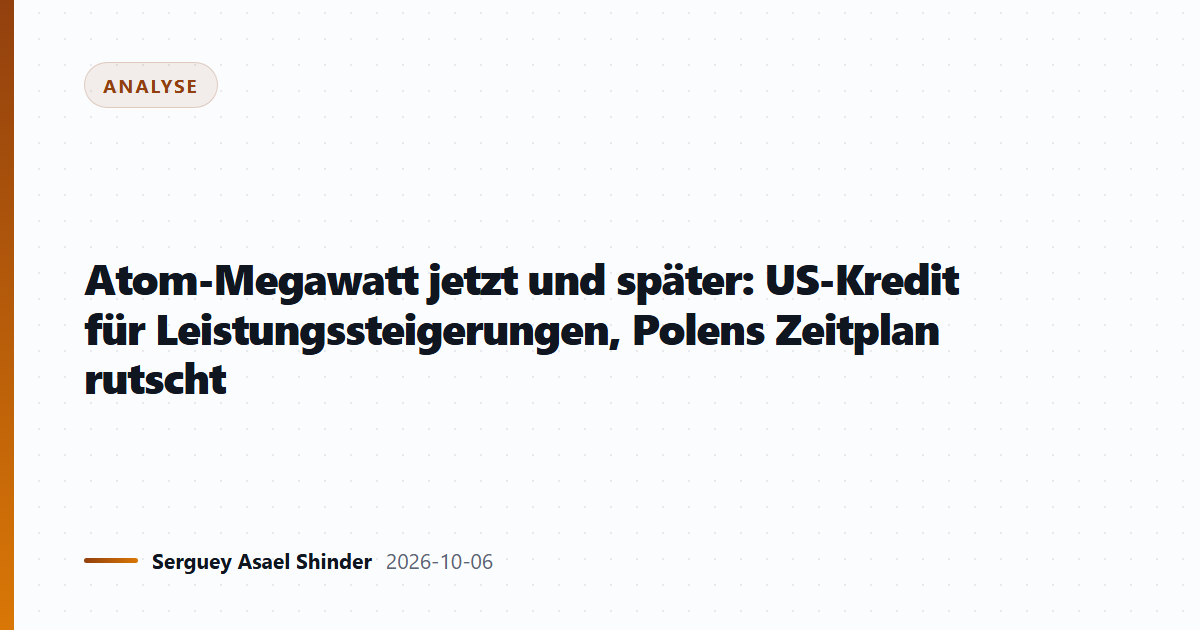 Atom-Megawatt jetzt und später: US-Kredit für Leistungssteigerungen, Polens Zeitplan rutscht