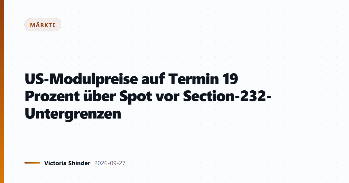 US-Modulpreise auf Termin 19 Prozent über Spot vor Section-232-Untergrenzen