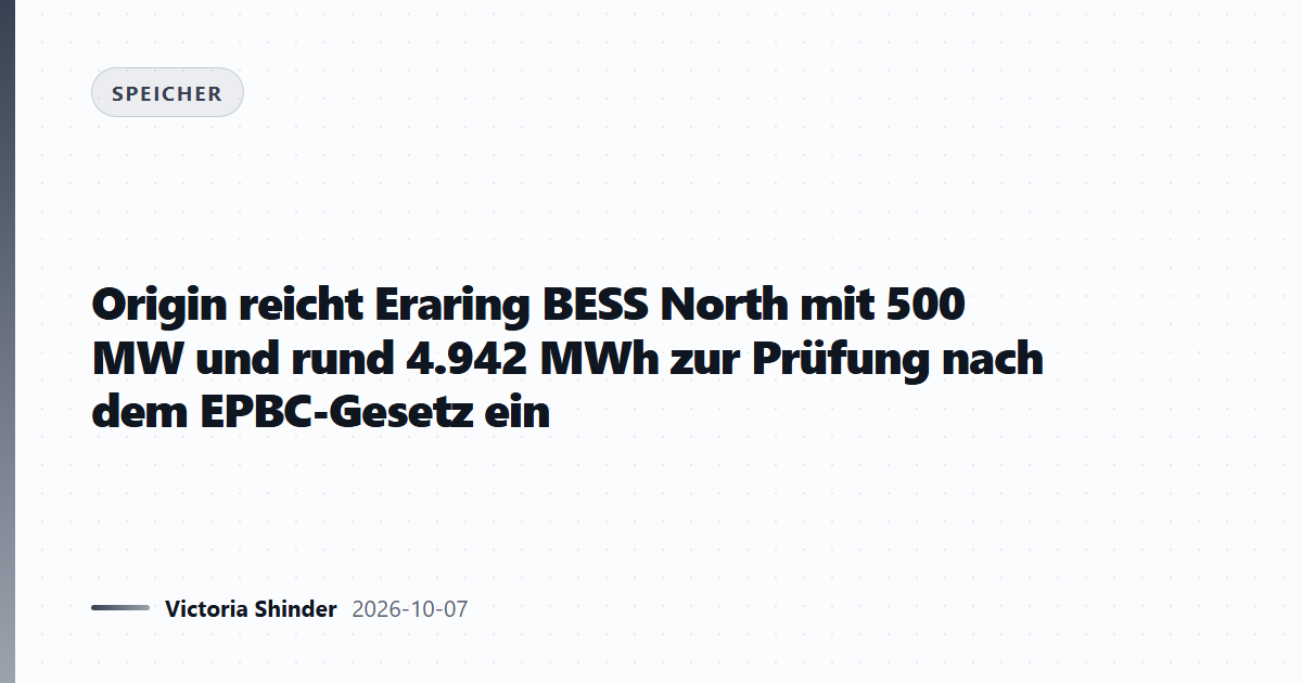 Origin reicht Eraring BESS North mit 500 MW und rund 4.942 MWh zur Prüfung nach dem EPBC-Gesetz ein