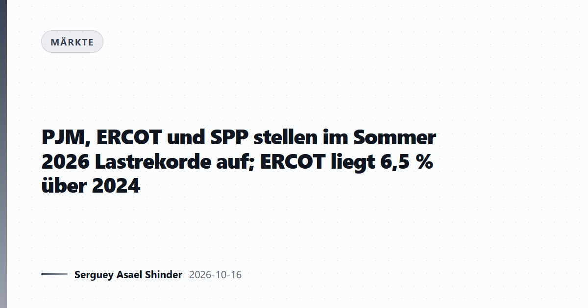 PJM, ERCOT und SPP stellen im Sommer 2026 Lastrekorde auf; ERCOT liegt 6,5 % über 2024