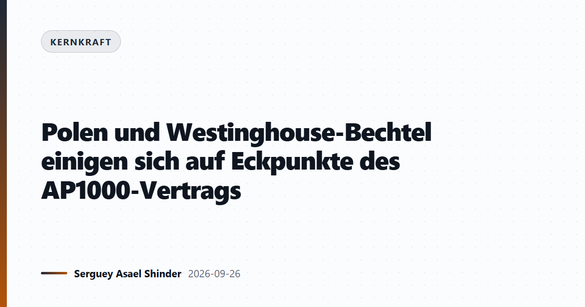 Polen und Westinghouse-Bechtel einigen sich auf Eckpunkte des AP1000-Vertrags