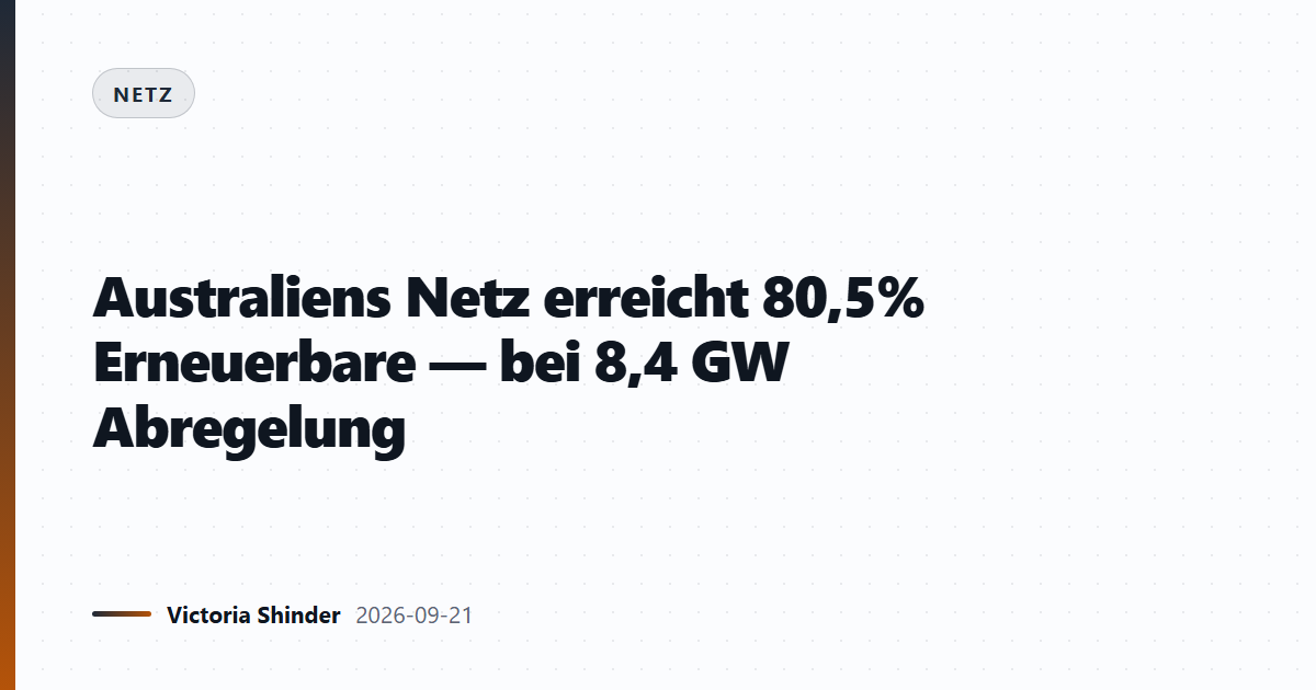 Australiens Netz erreicht 80,5% Erneuerbare — bei 8,4 GW Abregelung