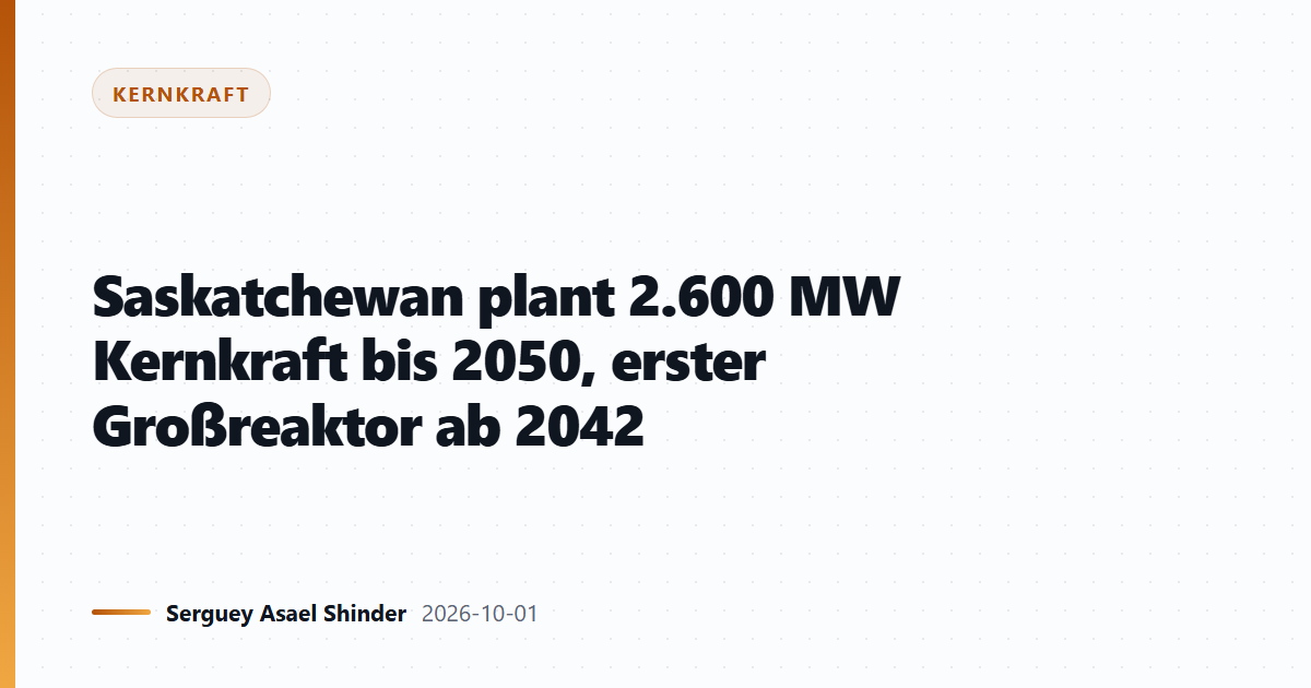 Saskatchewan plant 2.600 MW Kernkraft bis 2050, erster Großreaktor ab 2042