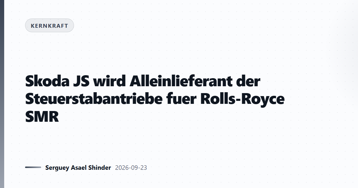 Skoda JS wird Alleinlieferant der Steuerstabantriebe fuer Rolls-Royce SMR